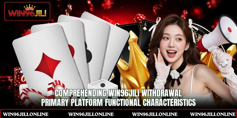Comprehending WIN96JILI withdrawal primary platform functional characteristics