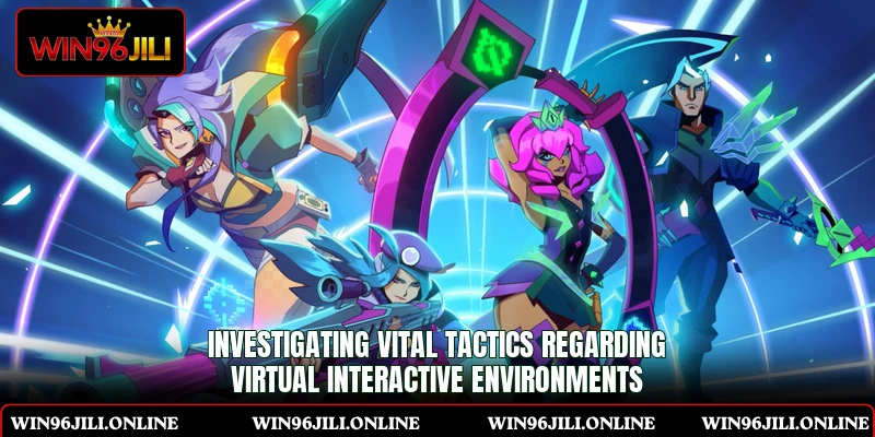 Investigating vital tactics regarding virtual interactive environments