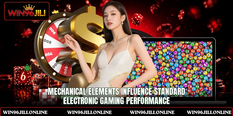 Mechanical elements influence standard electronic gaming performance Mechanical elements influence standard electronic gaming performance