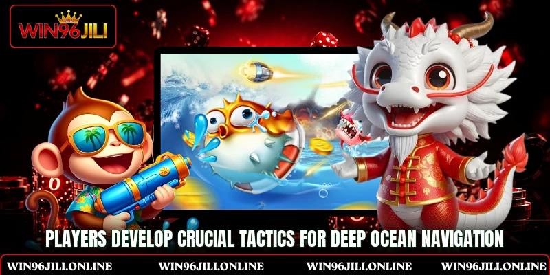Players develop crucial tactics for deep ocean navigation Players develop crucial tactics for deep ocean navigation