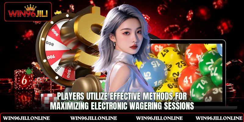 Players utilize effective methods for maximizing electronic wagering sessions Players utilize effective methods for maximizing electronic wagering sessions