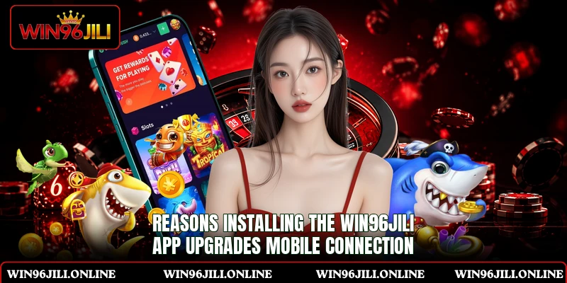 Reasons installing the WIN96JILI app upgrades mobile connection Reasons installing the WIN96JILI app upgrades mobile connection