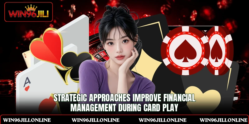 Strategic approaches improve financial management during card play Strategic approaches improve financial management during card play