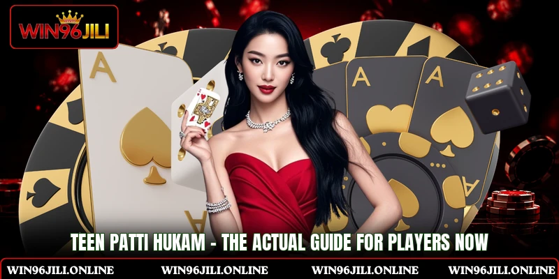 Teen Patti Hukam - The Actual Guide For Players Now
